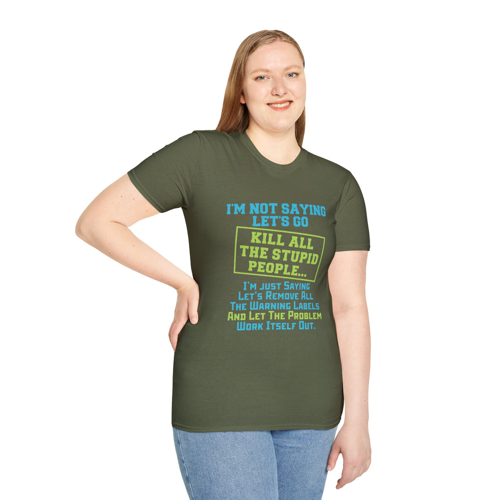 Funny Statement T-Shirt — "I'm Not Saying Let's Go Kill All The Stupid People" Graphic Tee