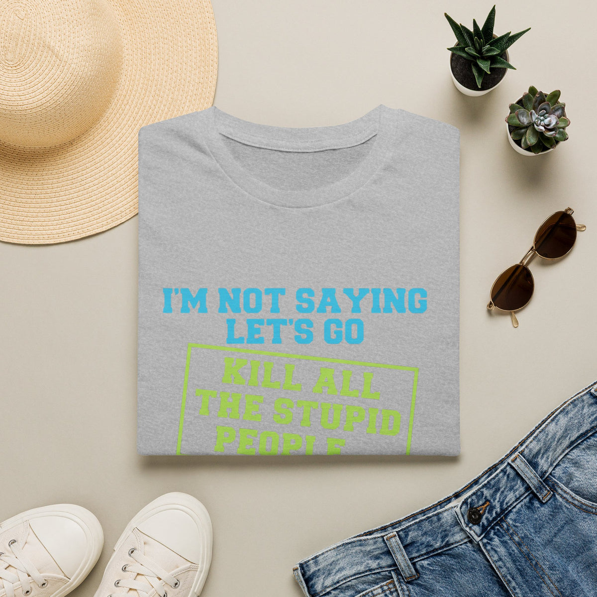 Funny Statement T-Shirt — "I'm Not Saying Let's Go Kill All The Stupid People" Graphic Tee