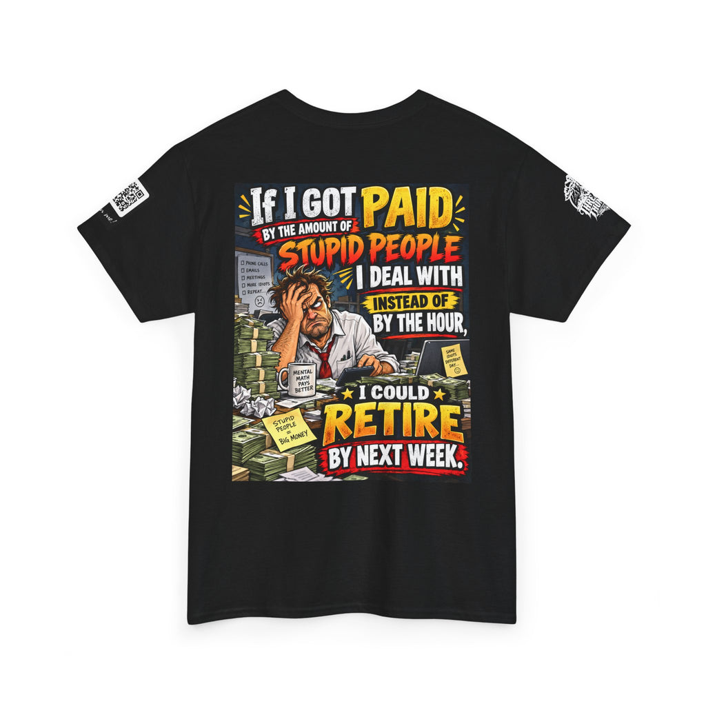 If Stupid People Paid Me, I’d Retire Next Week Back Graphic Tee