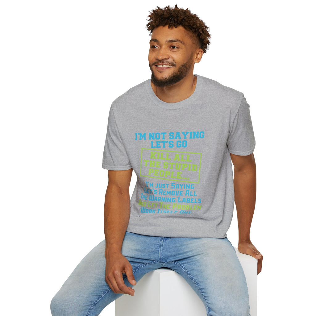 Funny Statement T-Shirt — "I'm Not Saying Let's Go Kill All The Stupid People" Graphic Tee