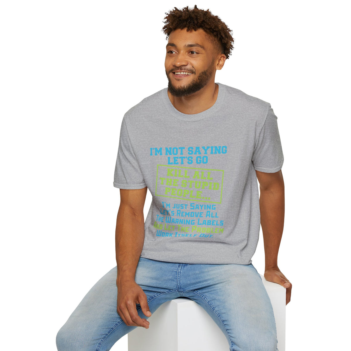 Funny Statement T-Shirt — "I'm Not Saying Let's Go Kill All The Stupid People" Graphic Tee