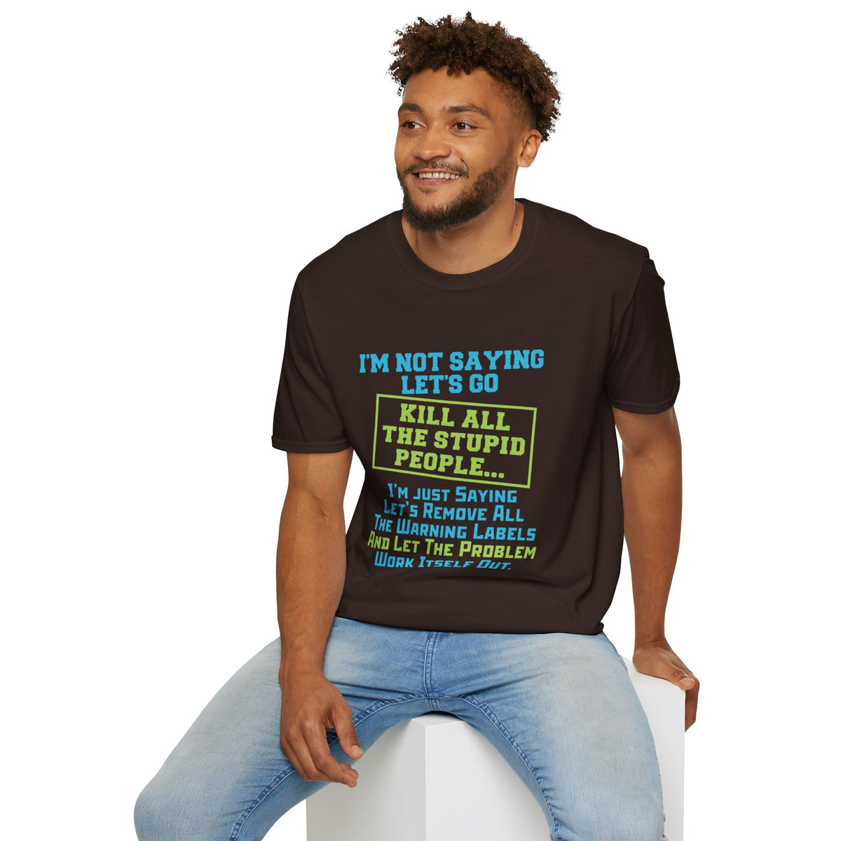 Funny Statement T-Shirt — "I'm Not Saying Let's Go Kill All The Stupid People" Graphic Tee