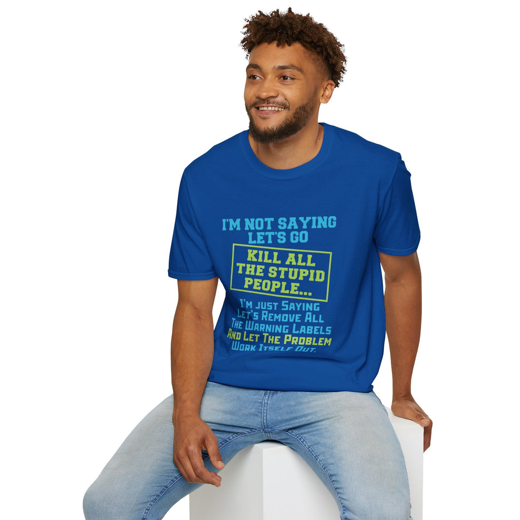 Funny Statement T-Shirt — "I'm Not Saying Let's Go Kill All The Stupid People" Graphic Tee