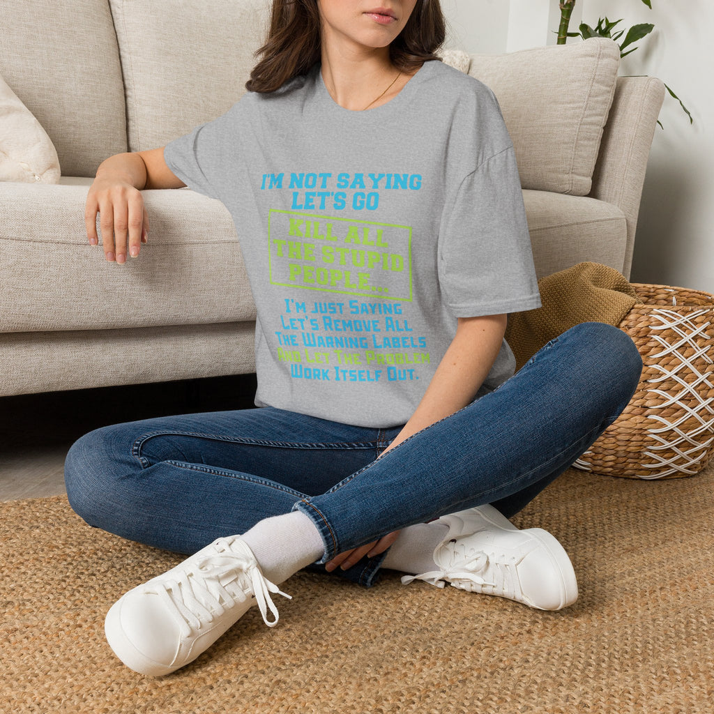 Funny Statement T-Shirt — "I'm Not Saying Let's Go Kill All The Stupid People" Graphic Tee