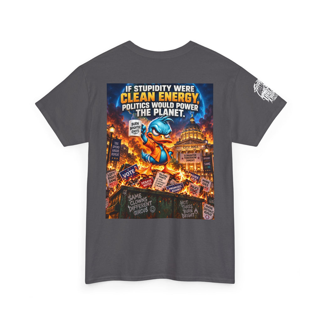 If Stupidity Were Clean Energy, Politics Would Power the Planet Back Graphic Tee