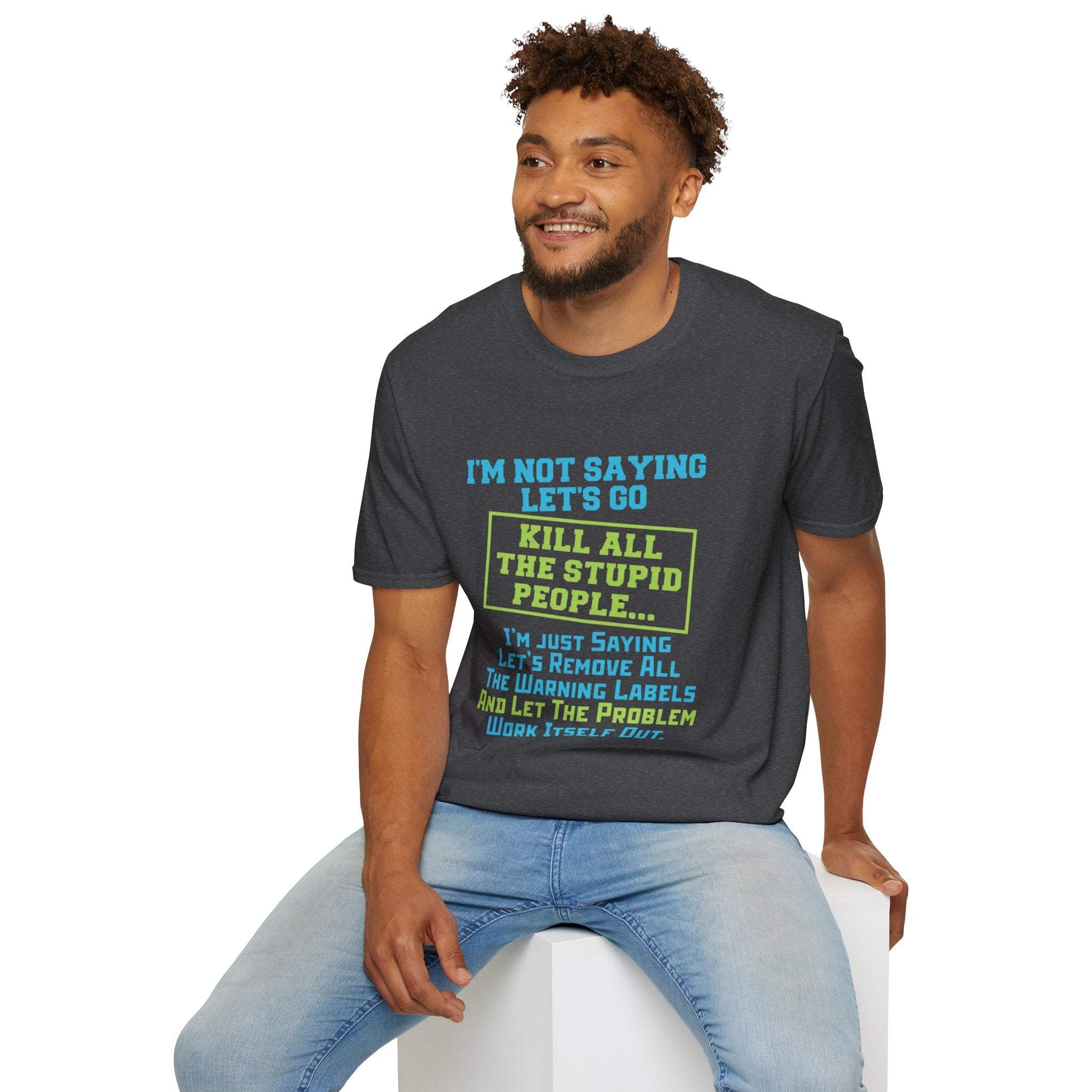 Funny Statement T-Shirt — "I'm Not Saying Let's Go Kill All The Stupid People" Graphic Tee