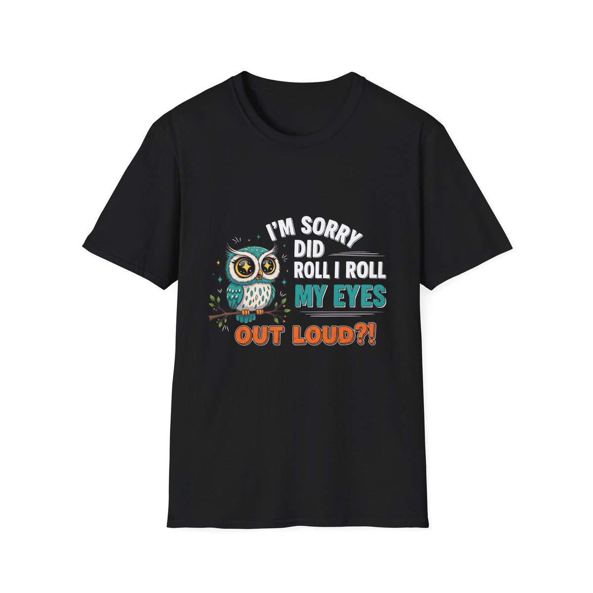 Funny Owl T-Shirt "I'm Sorry Did I Roll My Eyes Out Loud" – Sarcastic Graphic Tee for Women & Moms