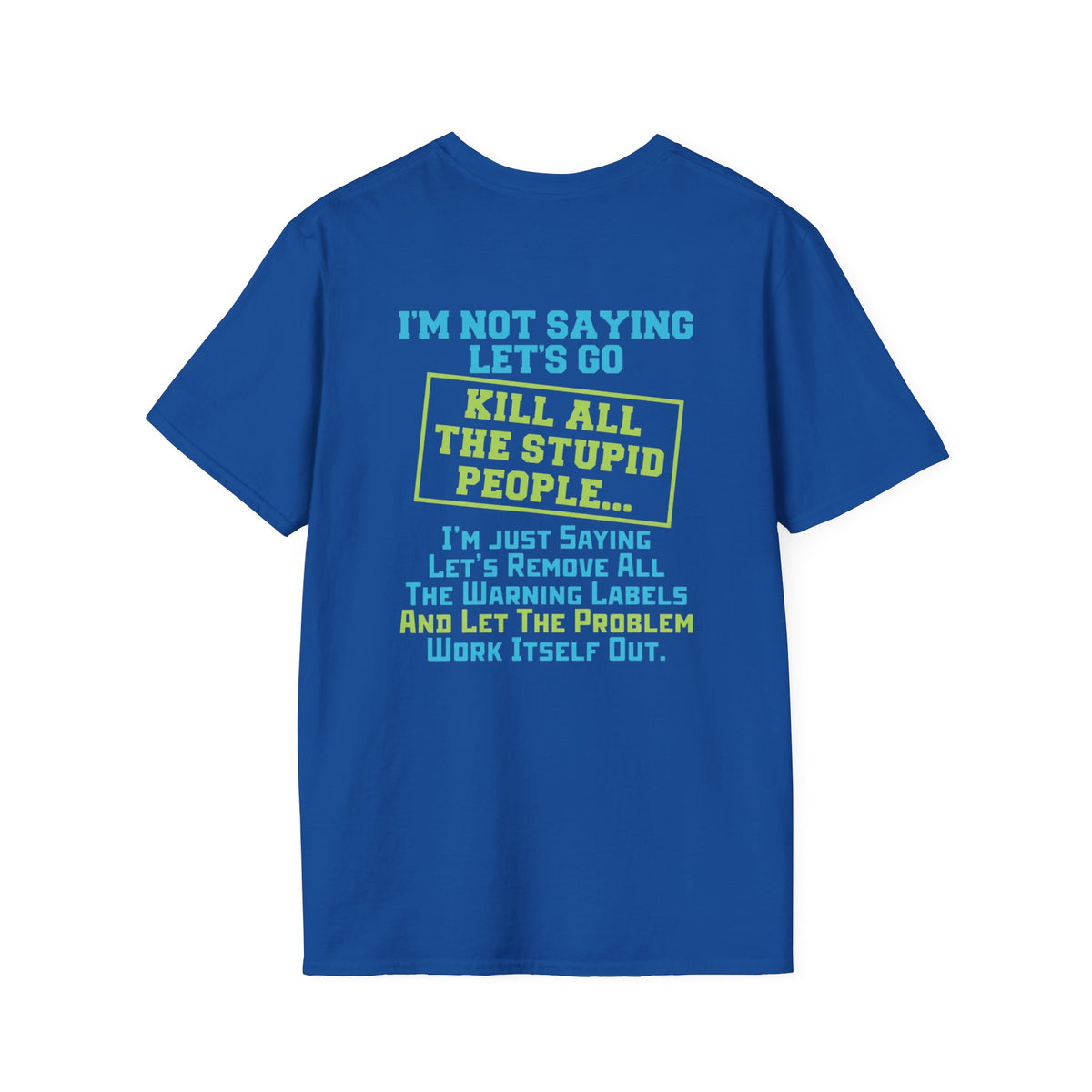 Funny Statement T-Shirt — "I'm Not Saying Let's Go Kill All The Stupid People" Graphic Tee