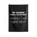 Indoor Wall Tapestry — “Of Course I Talk to Myself, Sometimes I Need Expert Advice” Decorative Quote Tapestry