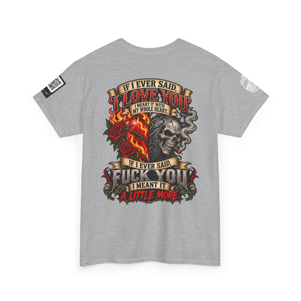 I Love You With My Whole Heart — Fuck You a Little More Back Graphic Tee