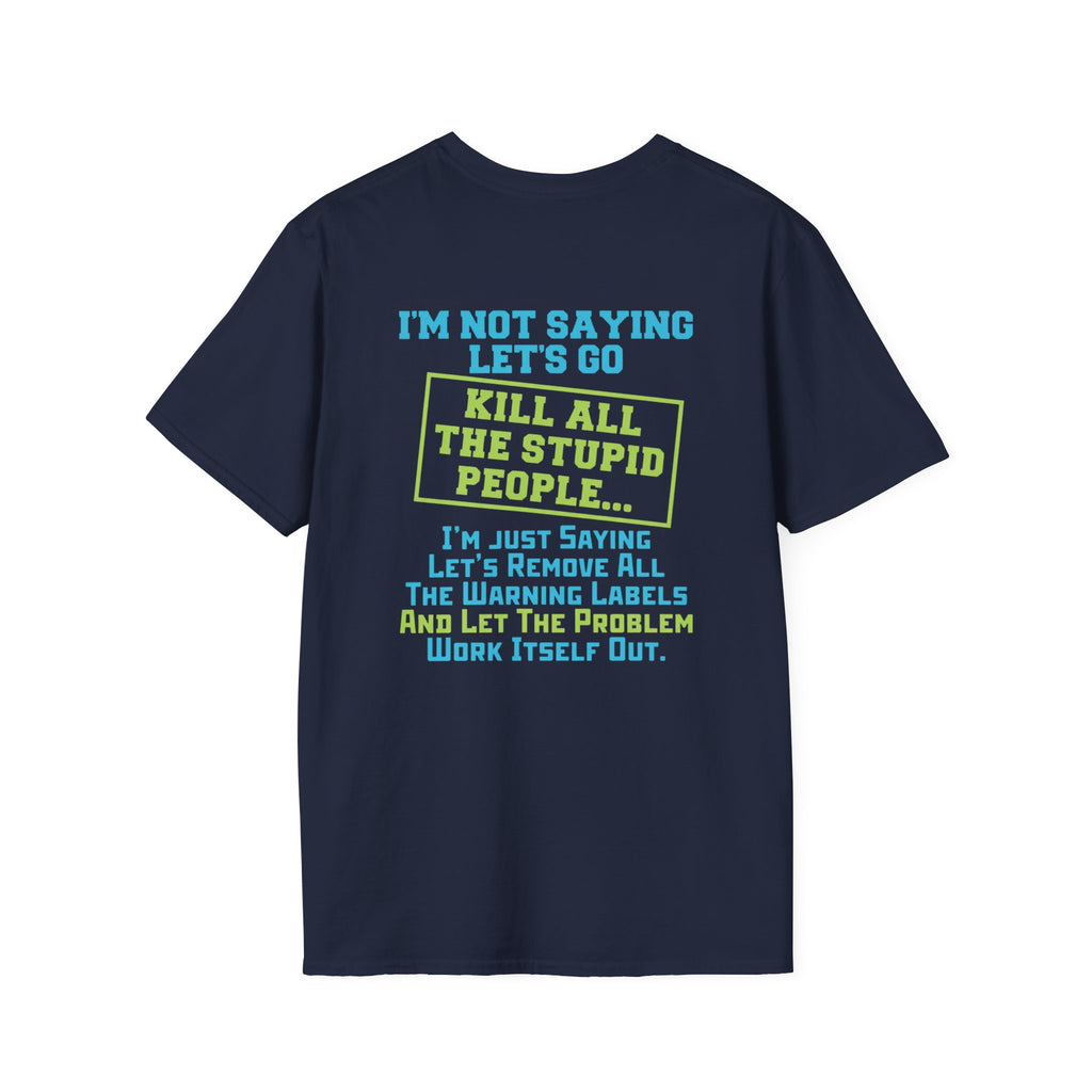 Funny Statement T-Shirt — "I'm Not Saying Let's Go Kill All The Stupid People" Graphic Tee