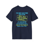 Funny Statement T-Shirt — "I'm Not Saying Let's Go Kill All The Stupid People" Graphic Tee
