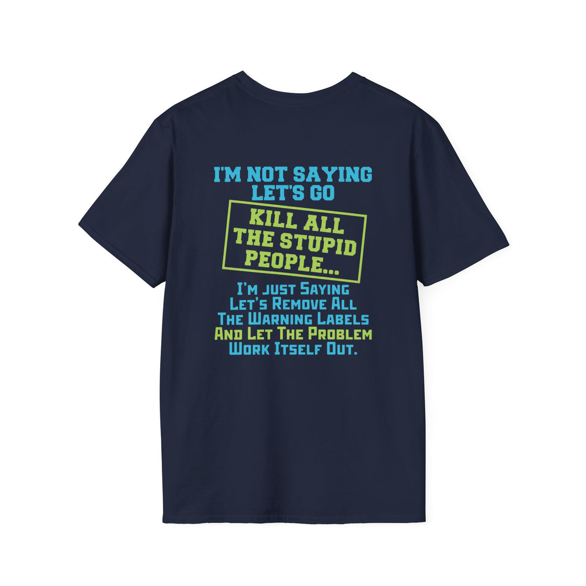 Funny Statement T-Shirt — "I'm Not Saying Let's Go Kill All The Stupid People" Graphic Tee