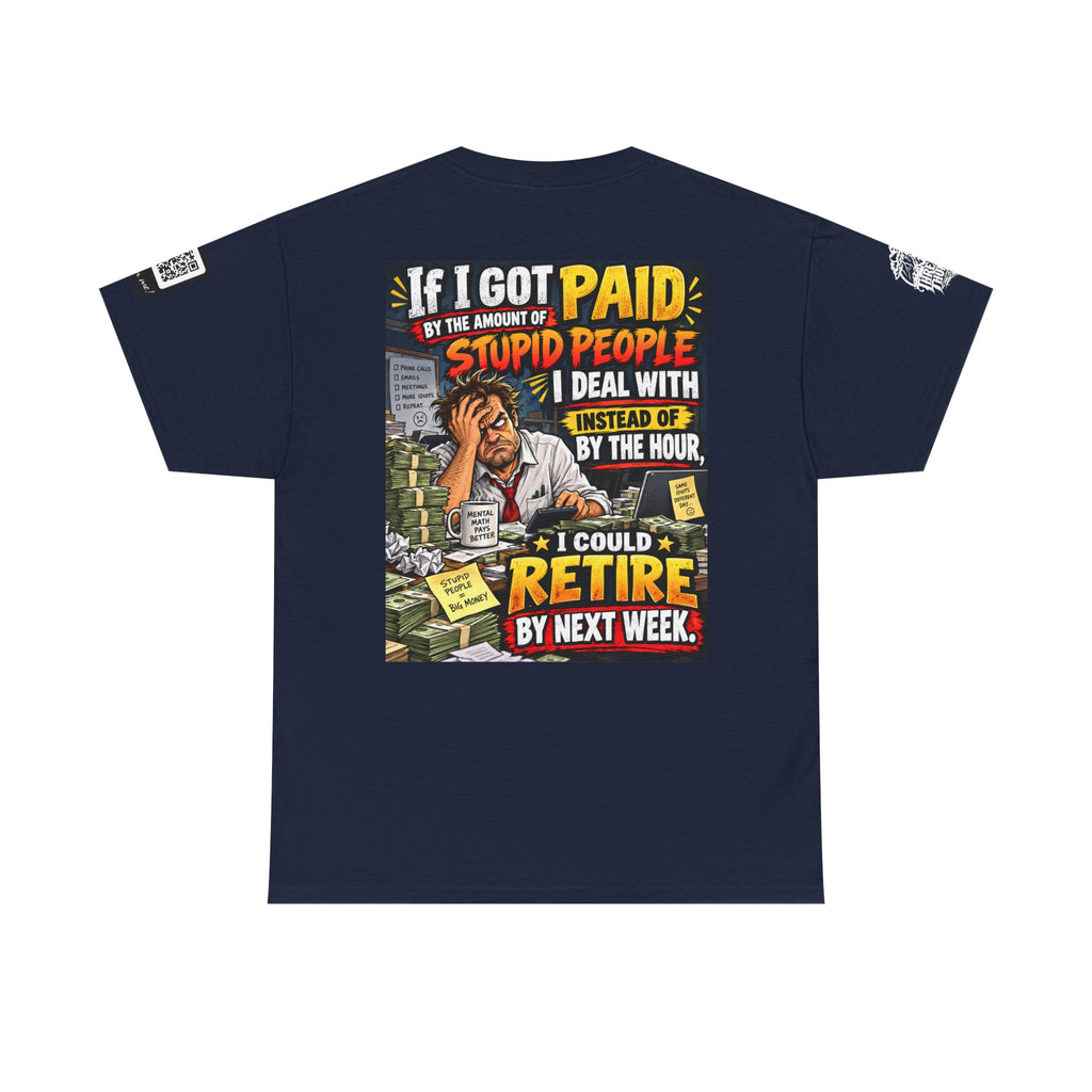 If Stupid People Paid Me, I’d Retire Next Week Back Graphic Tee