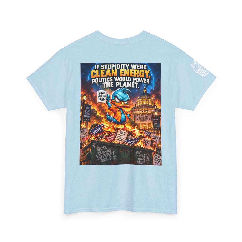 If Stupidity Were Clean Energy, Politics Would Power the Planet Back Graphic Tee